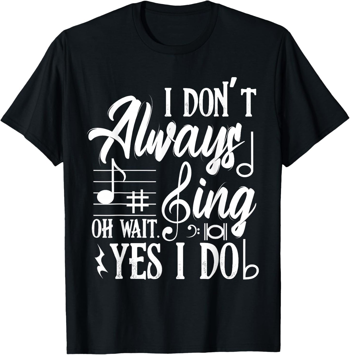 I Don't Always Sing Oh Wait Yes I Do Dance Music Musicals T-Shirt - T-Shirt | Black