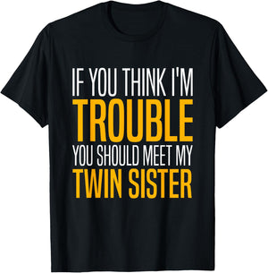 If You Think I’m Trouble You Should Meet My Twin Sister T-Shirt - T-Shirt | Black