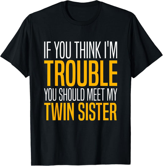 If You Think I’m Trouble You Should Meet My Twin Sister T-Shirt - T-Shirt | Black
