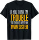 If You Think I’m Trouble You Should Meet My Twin Sister T-Shirt - T-Shirt | Black