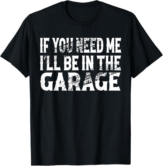 If You Need Me I’ll Be In The Garage Mechanic T-Shirt - T-Shirt | Black