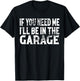 If You Need Me I’ll Be In The Garage Mechanic T-Shirt - T-Shirt | Black