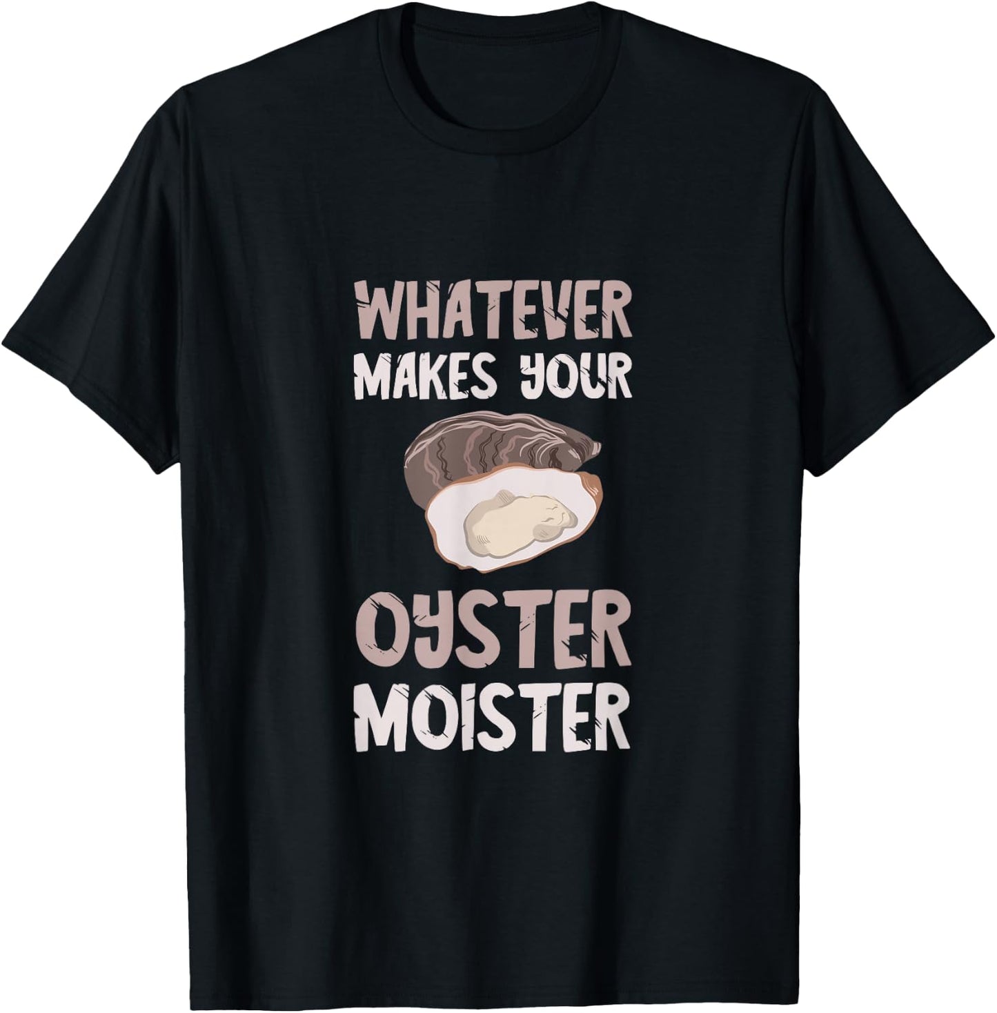 Oyster Moister Shuck Whatever Makes Your Oyster Shucking T-Shirt - T-Shirt | Black