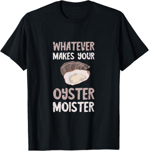 Oyster Moister Shuck Whatever Makes Your Oyster Shucking T-Shirt - T-Shirt | Black