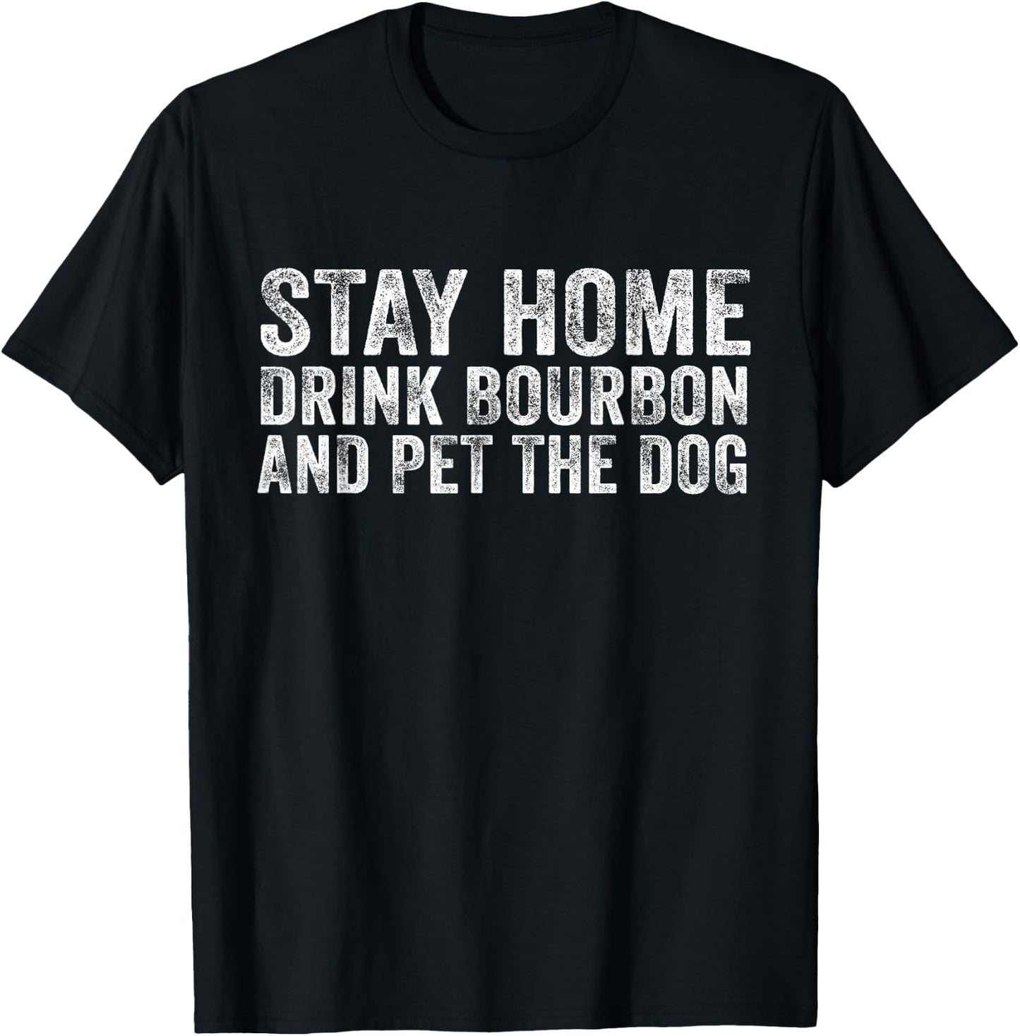 Funny Stay Home Drink Bourbon And Pet The Dog Distressed T-Shirt - T-Shirt | Black