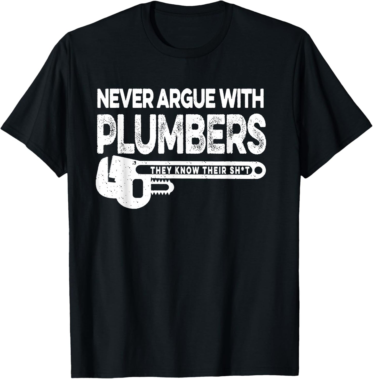 Never Argue Plumbers Know Their Shit T-Shirt - T-Shirt | Black