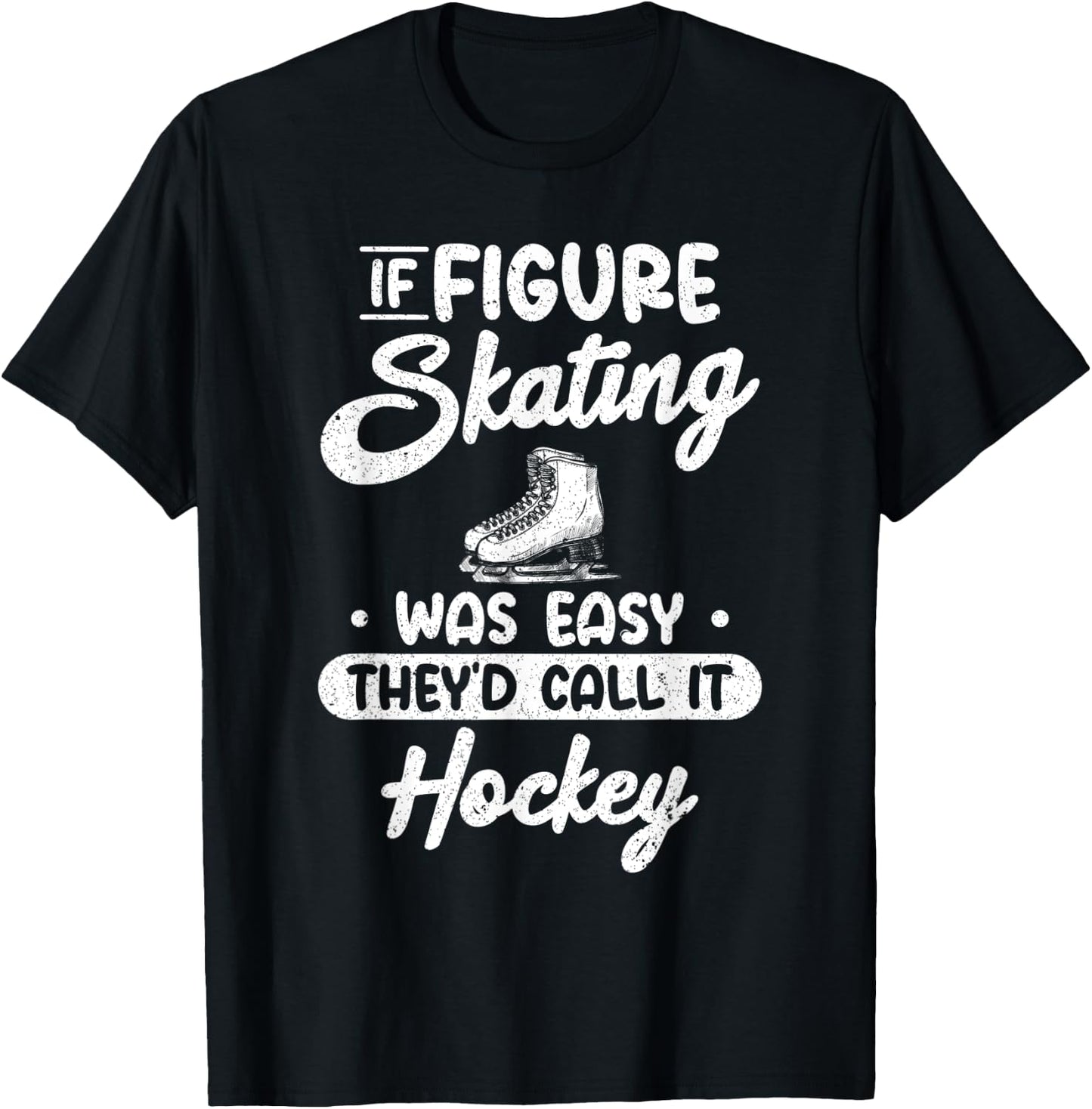 If Figure Skating Was Easy They`d Call It Hockey I Ice Skate T-Shirt - T-Shirt | Black