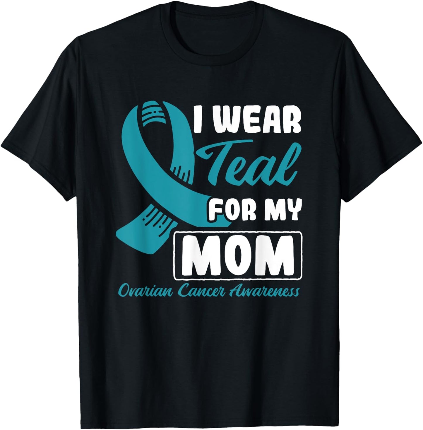 I Wear Teal For My Mom Ovarian Cancer T-Shirt - T-Shirt | Black