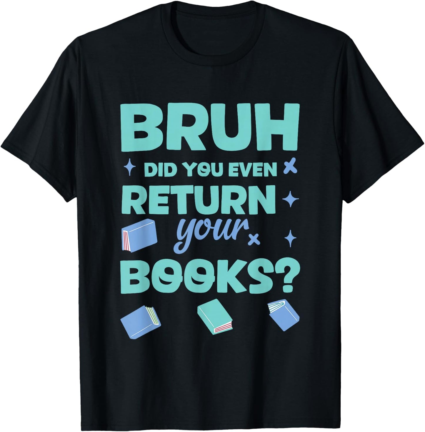 Bruh Did You Even Return Your Books Library T-Shirt - T-Shirt | Black
