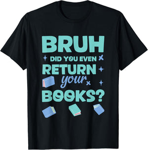 Bruh Did You Even Return Your Books Library T-Shirt - T-Shirt | Black