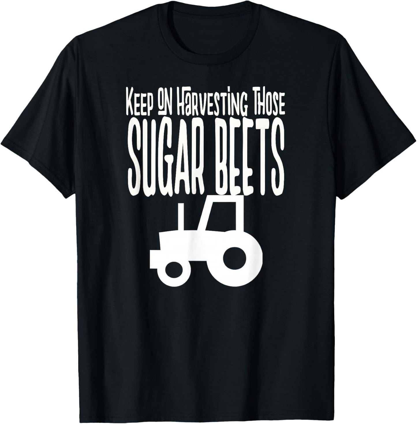 Keep on Harvesting those SUGAR BEETS white print T-Shirt - T-Shirt | Black