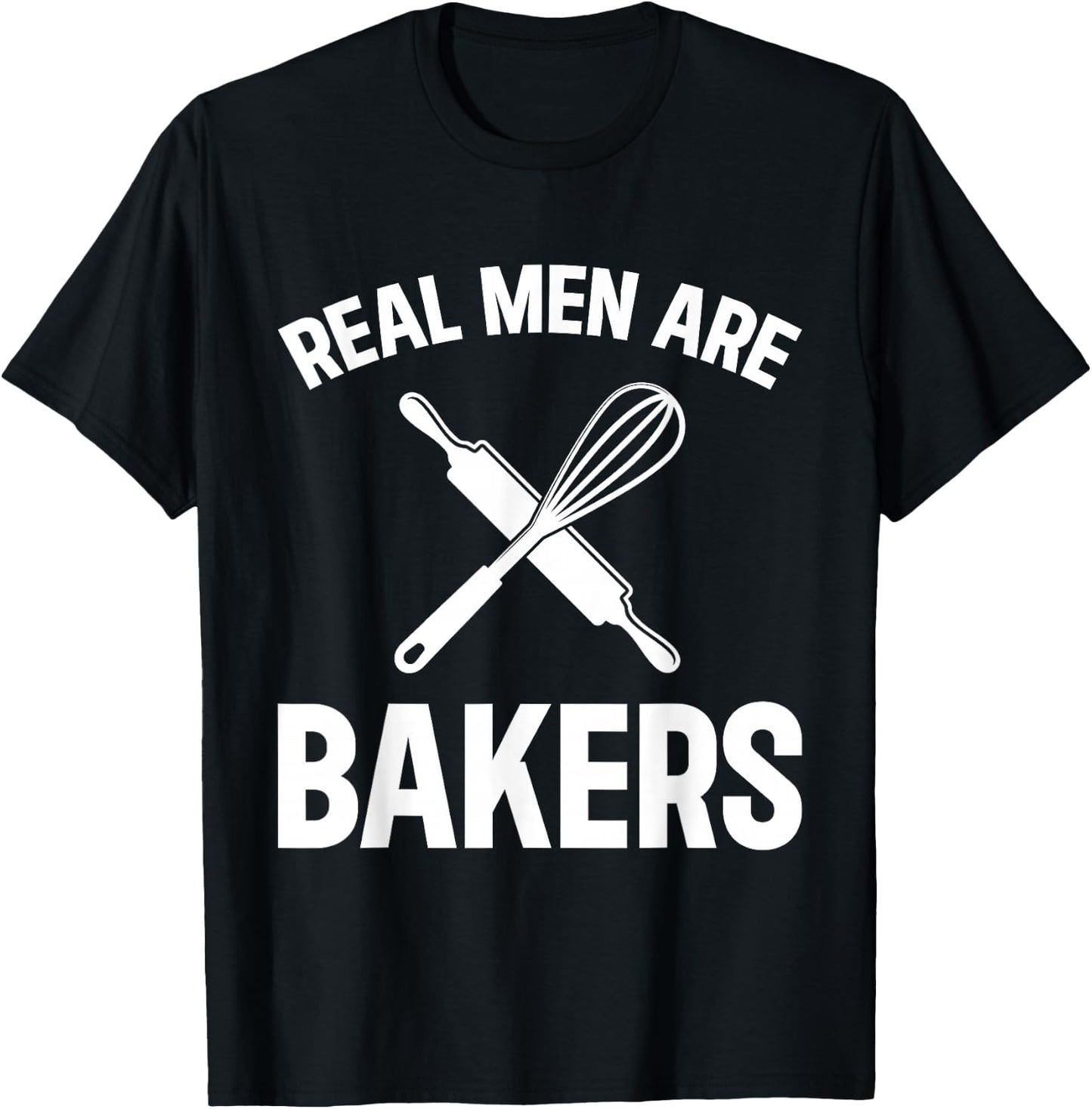 Real Men Are Bakers - Bakery Baker T-Shirt - T-Shirt | Black
