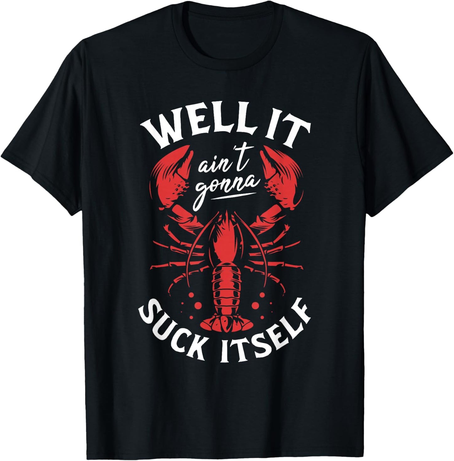 Well It Ain't Gonna Suck Itself Crawfish Lobster Crayfish T-Shirt - T-Shirt | Black