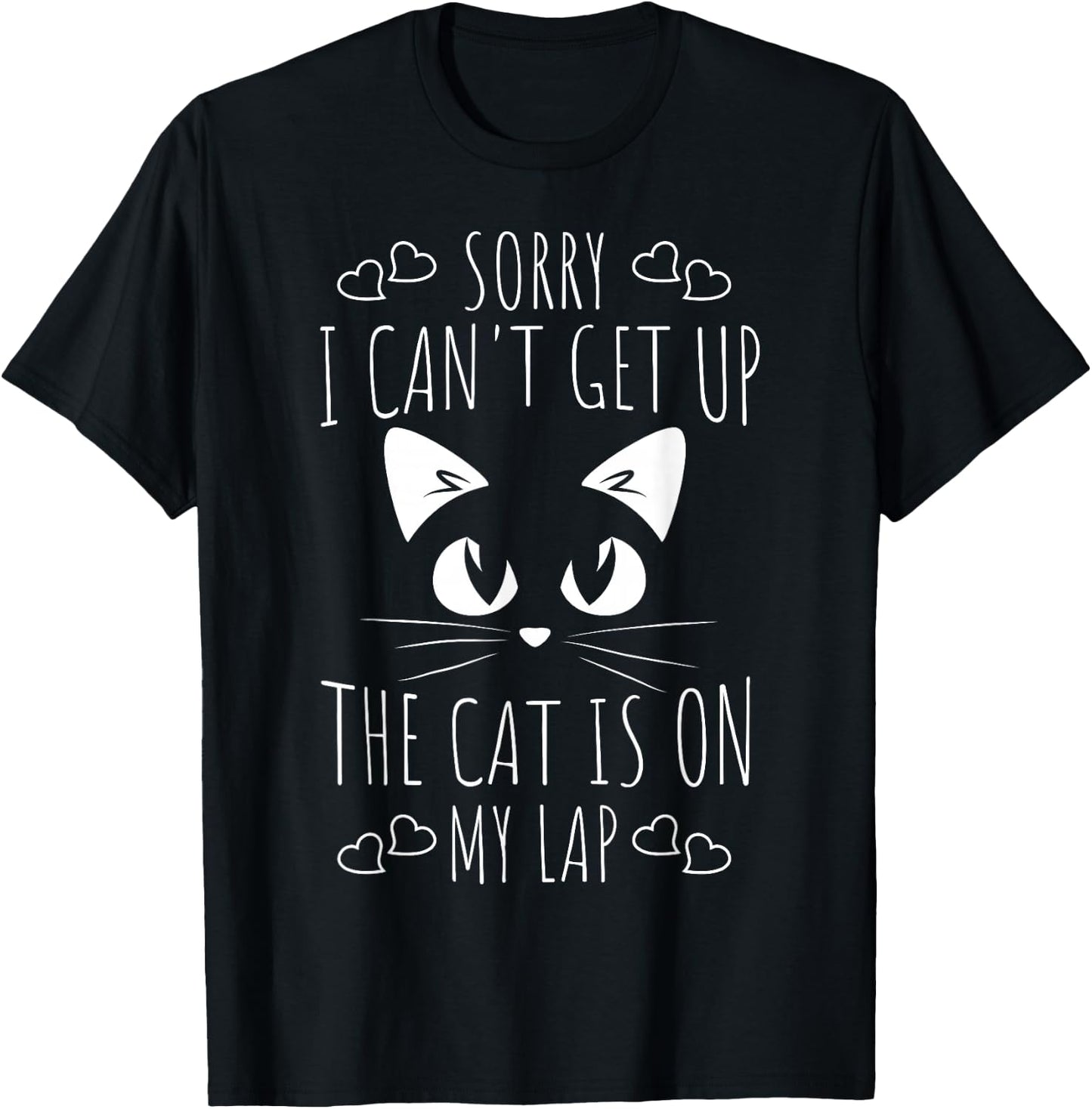 Sorry I Can't Get Up The Cat Is On My Lap - Funny Cat T-Shirt - T-Shirt | Black