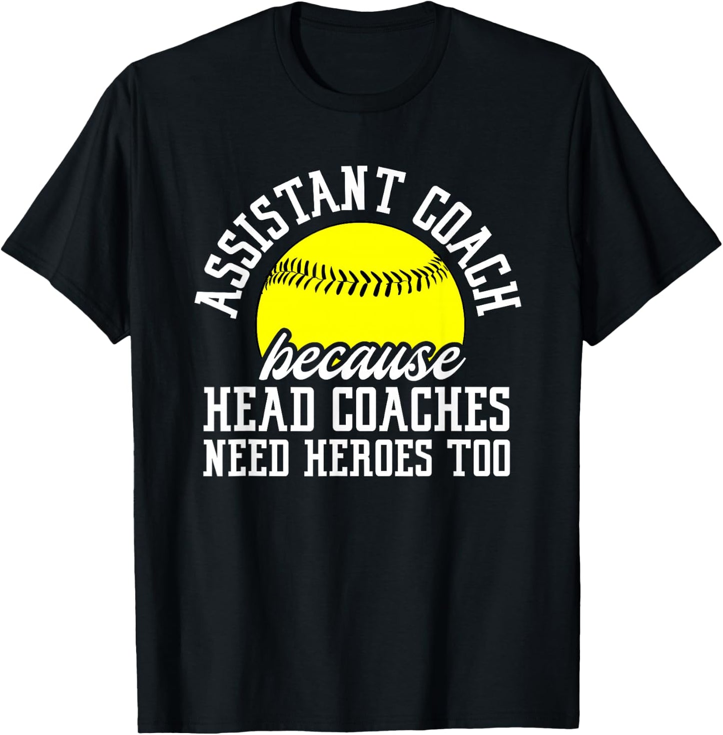 Softball Assistant Coach Because Head Coaches Need Heroes T-Shirt - T-Shirt | Black