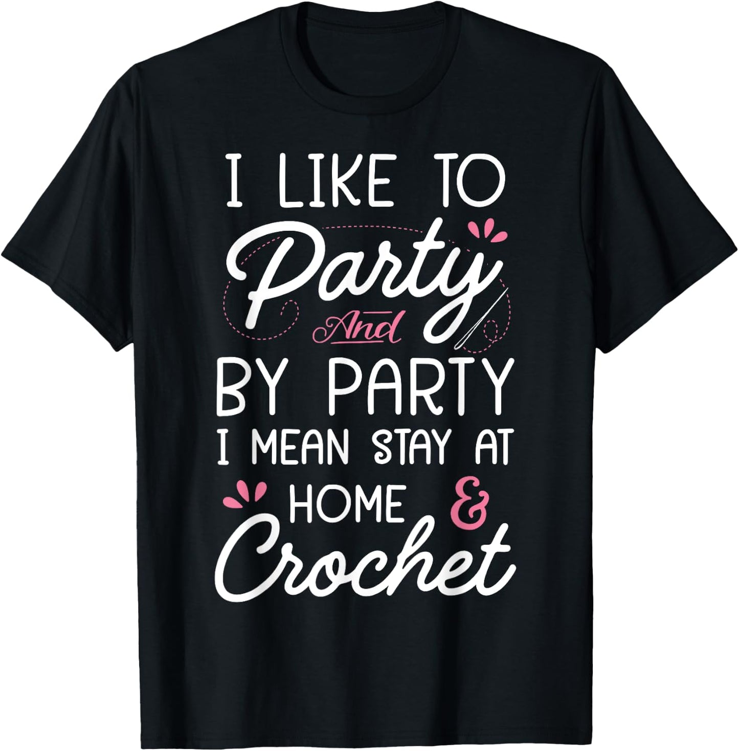 I Like To Party Stay At Home And Crochet Funny Crocheting T-Shirt - T-Shirt | Black