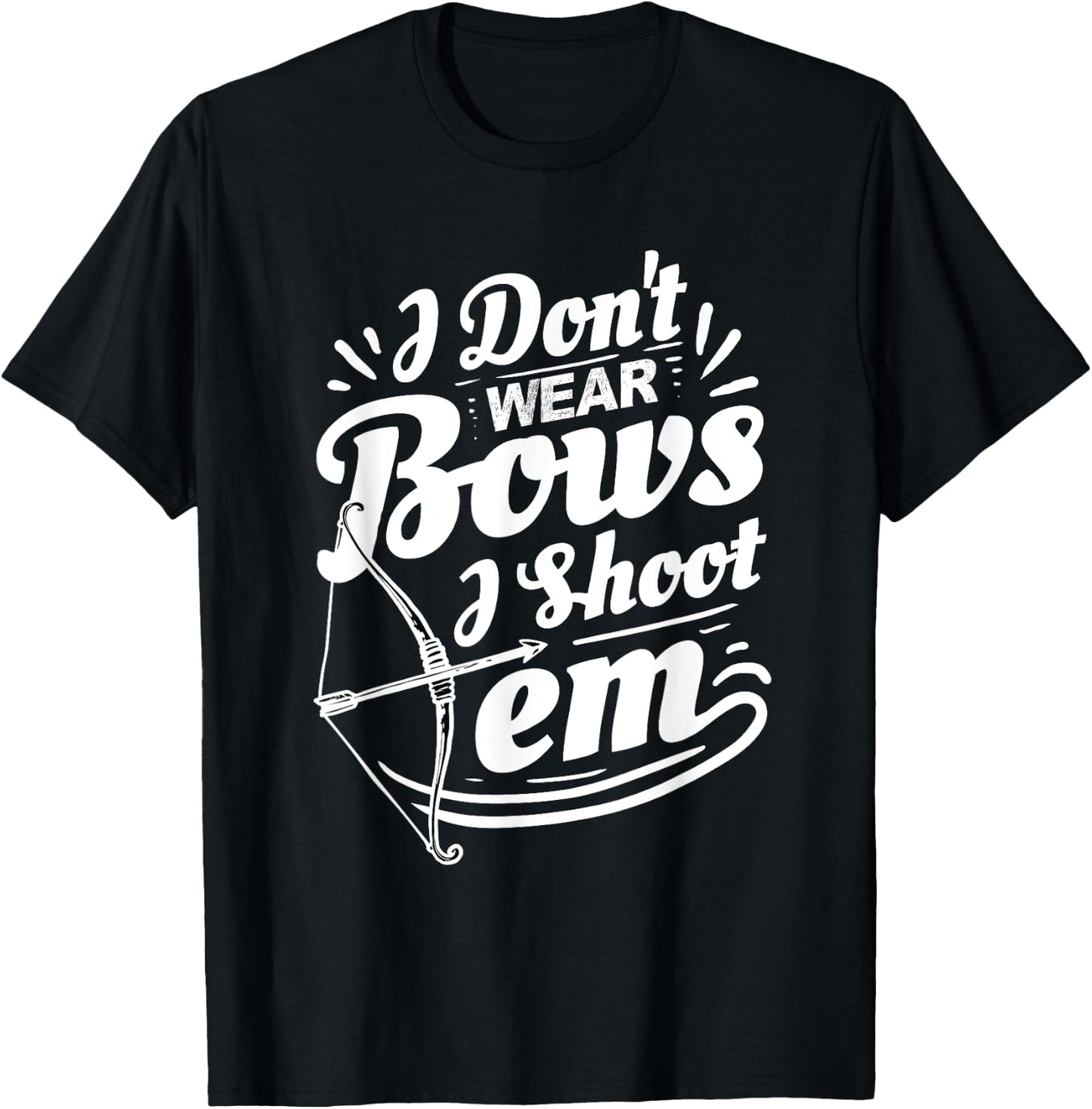 I Don't Wear Bows I Shoot Them Archer Archery T-Shirt - T-Shirt | Black