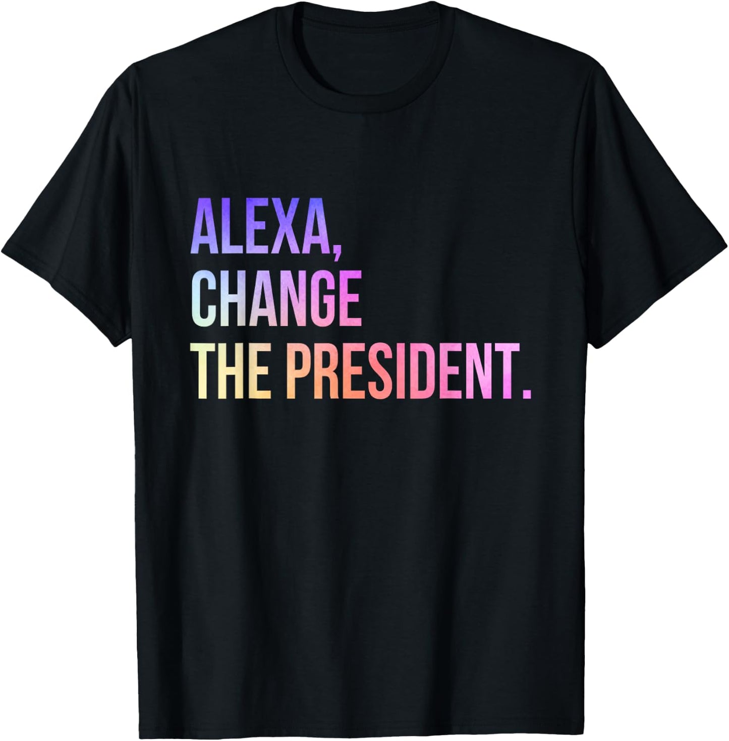 Alexa Change The President Funny T-Shirt - T-Shirt | Black
