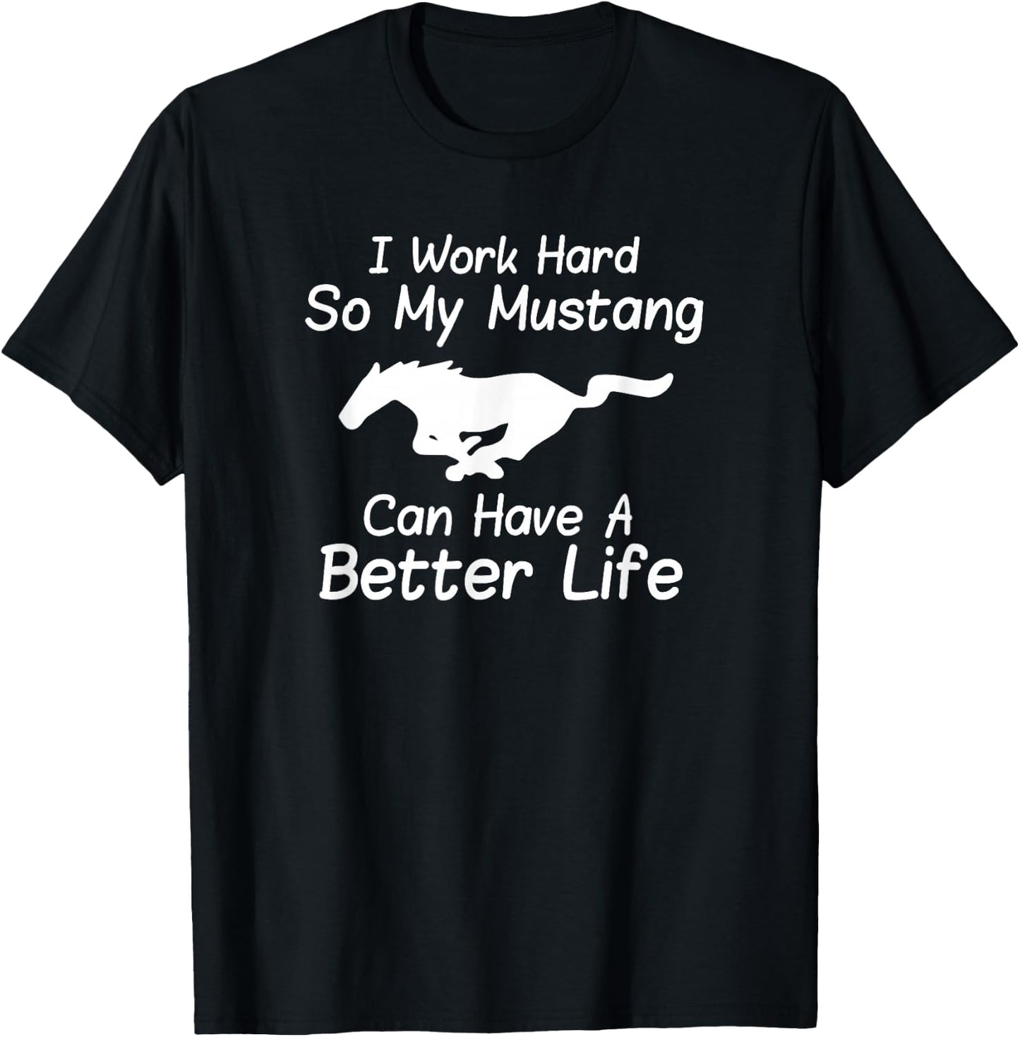 I Work Hard So My Mustang Can Have A Better Life T-Shirt - T-Shirt | Black
