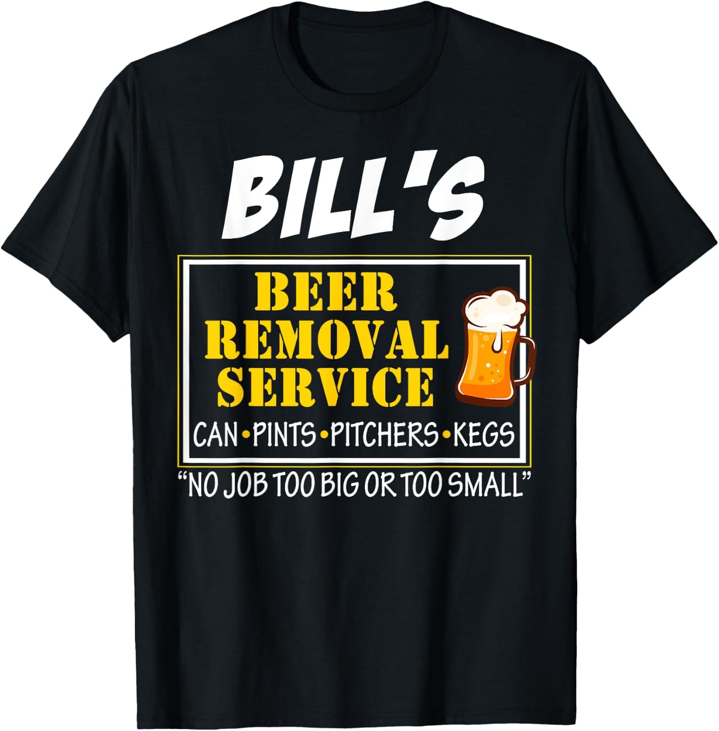 Bill's Beer Removal Service Can Pints Pitchers Kegs No Job T-Shirt - T-Shirt | Black