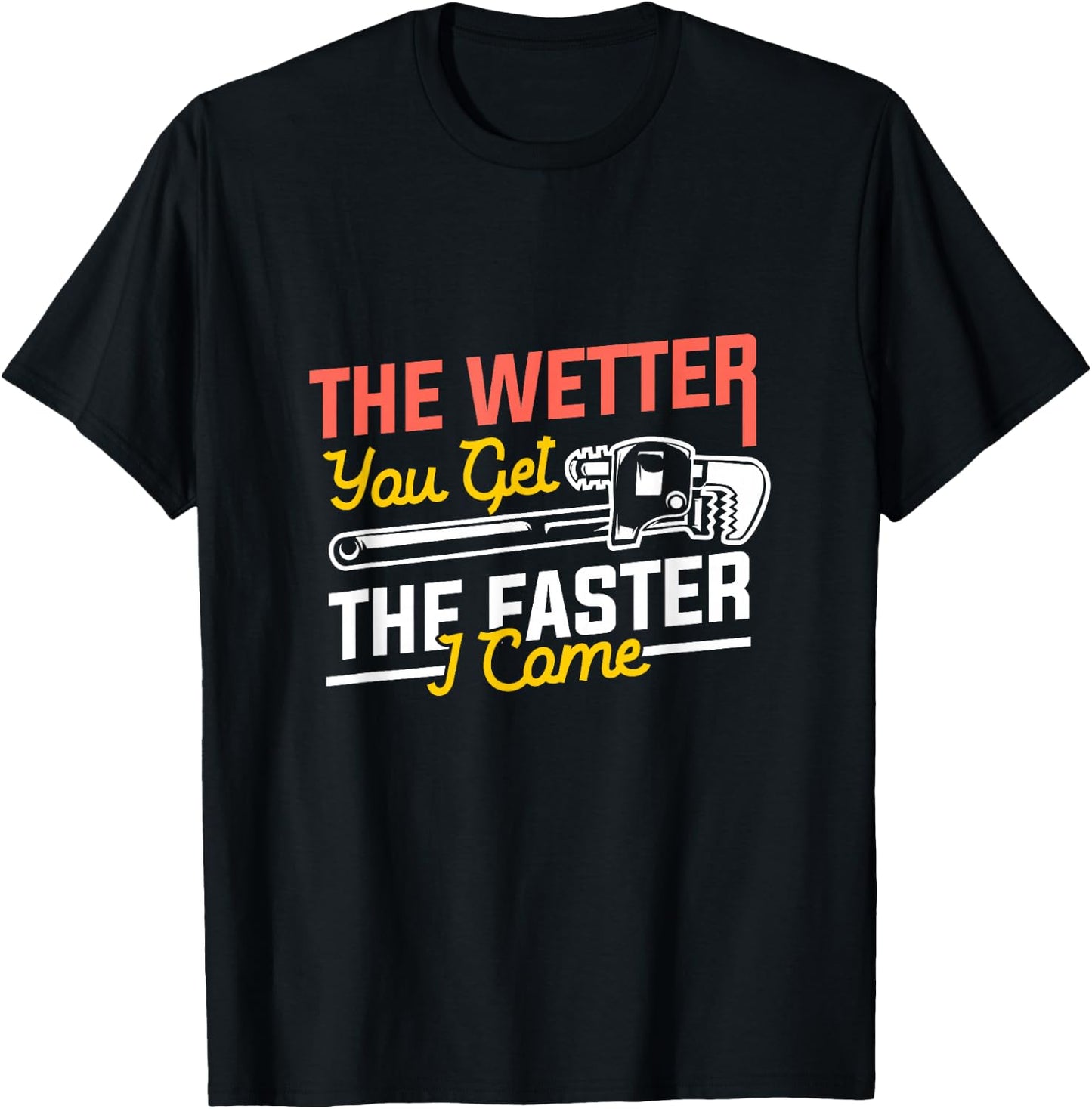 The Wetter You Get The Faster I Come, Plumber T-Shirt - T-Shirt | Black