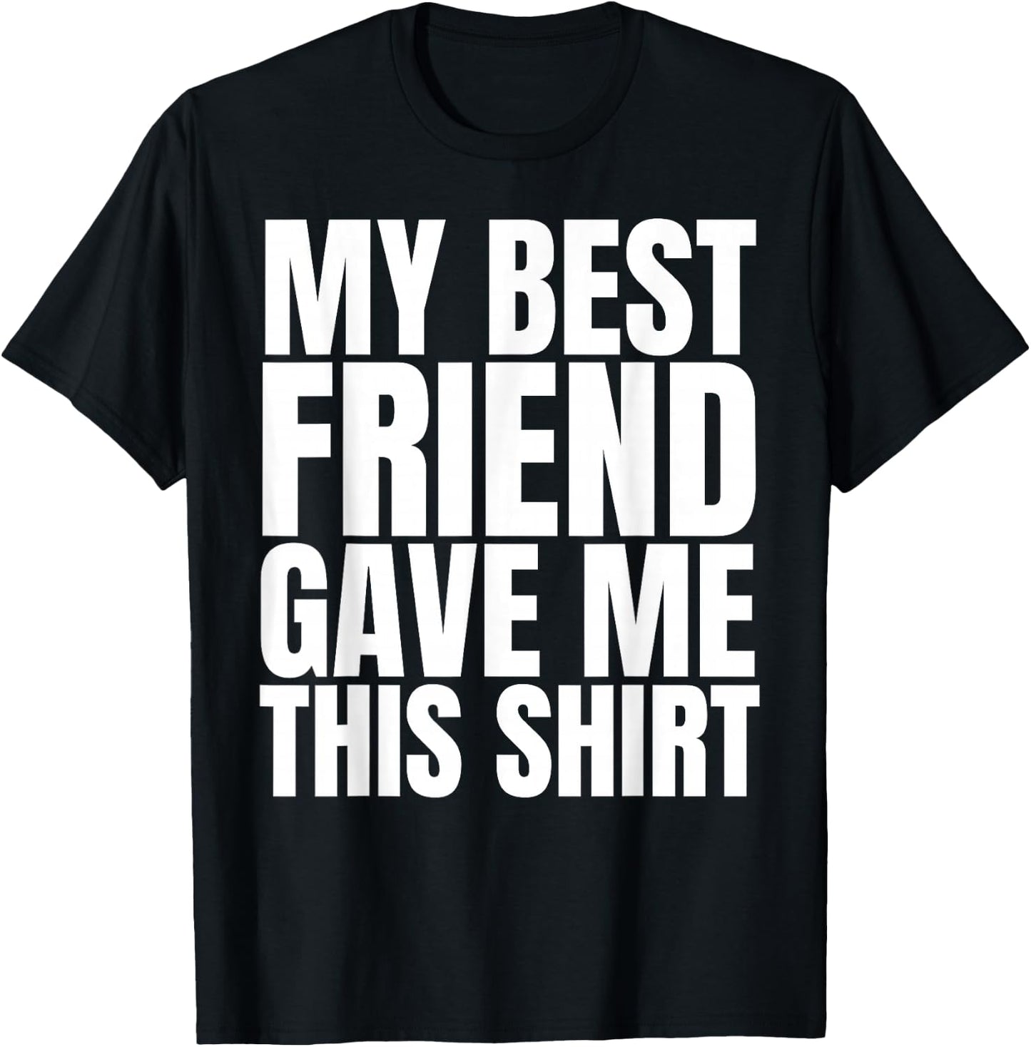 My Best Friend Gave Me This Shirt Funny BFF Male Gifts Stuff T-Shirt - T-Shirt | Black