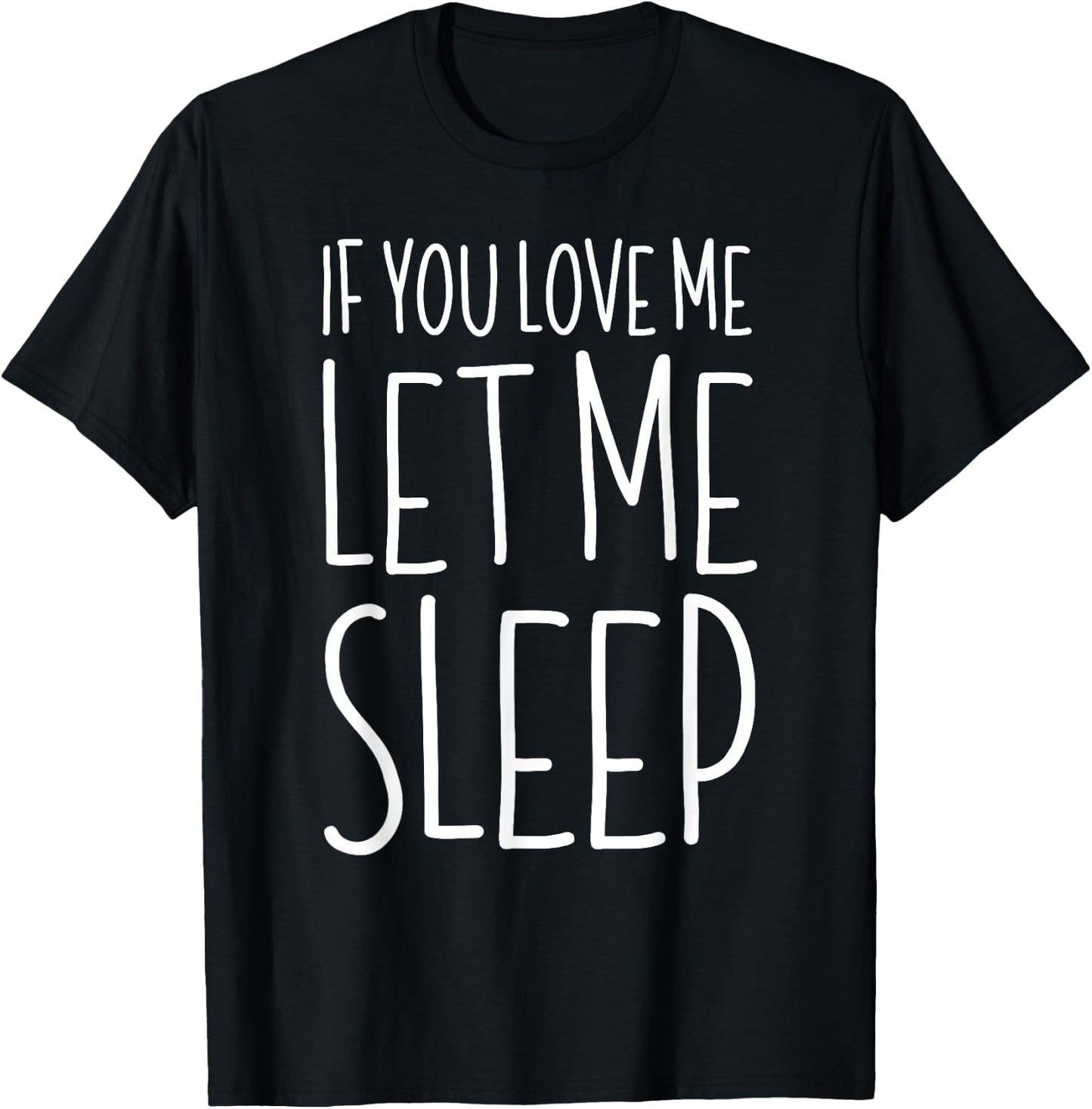 If You Love Me Let Me Sleep Shirt Men Women Kids Lazy Day T-Shirt - T-Shirt | Black