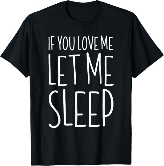 If You Love Me Let Me Sleep Shirt Men Women Kids Lazy Day T-Shirt - T-Shirt | Black