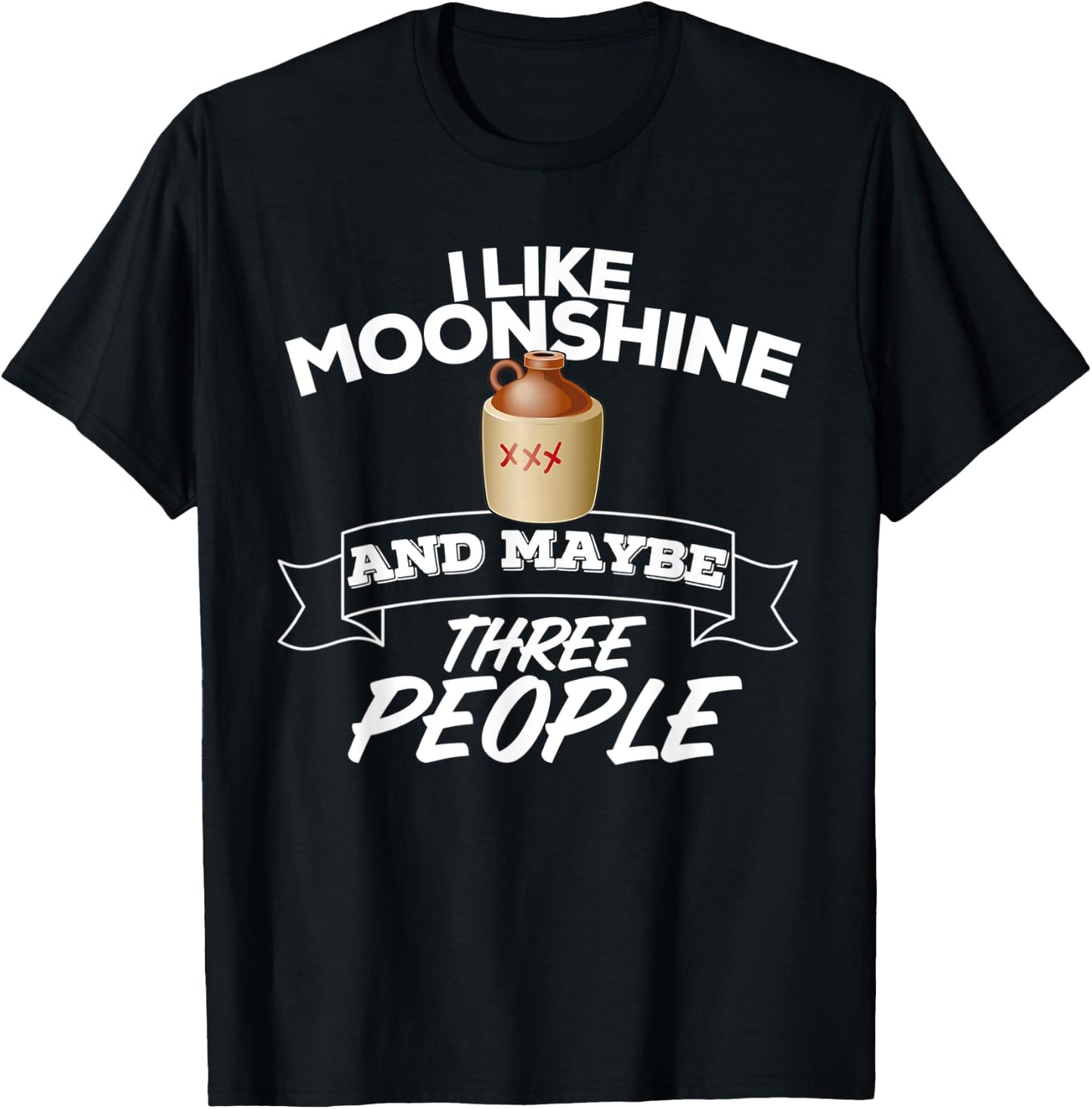 I Like Moonshine And Maybe Three People Funny Alcohol T-Shirt - T-Shirt | Black
