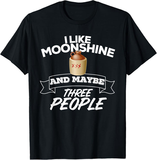 I Like Moonshine And Maybe Three People Funny Alcohol T-Shirt - T-Shirt | Black