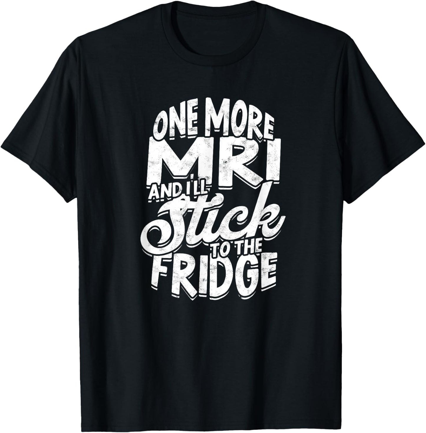 One more MRI and I'll stick to the fridge - Xray Radiologist T-Shirt - T-Shirt | Black
