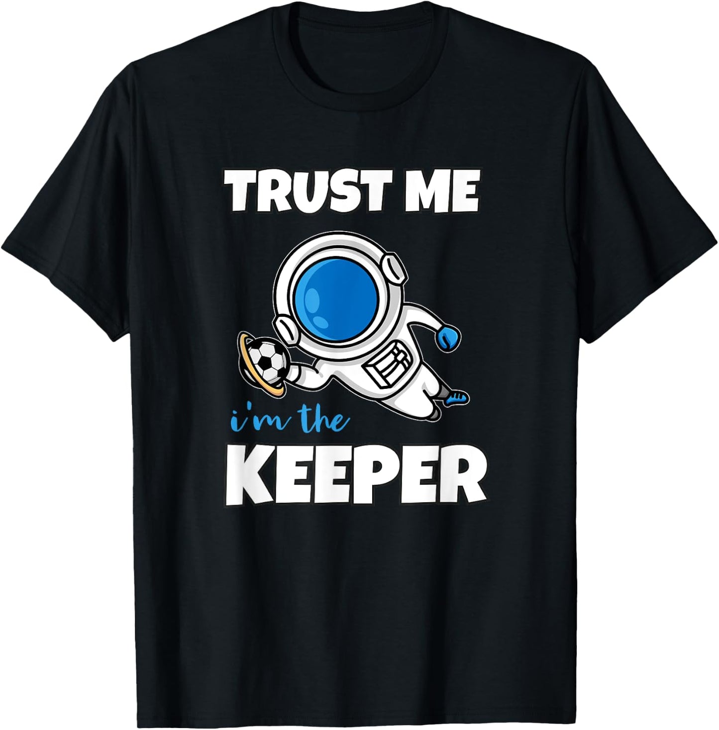 Trust Me I'm The Keeper Astronaut Goalie T-Shirt - T-Shirt | Black