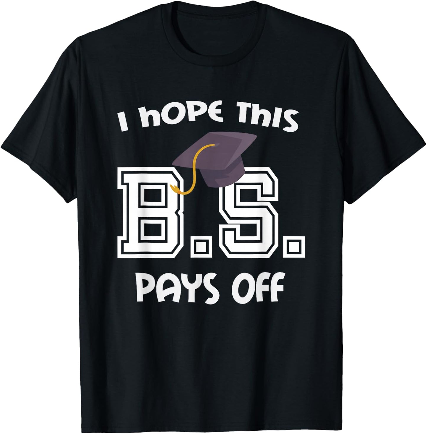 Bachelors Degree College Graduation Funny BS Pays Off T-Shirt - T-Shirt | Black