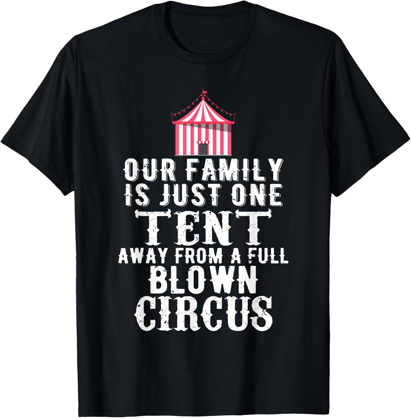 Our Family is One Tent Away From Full Blown Circus T-Shirt - T-Shirt | Black