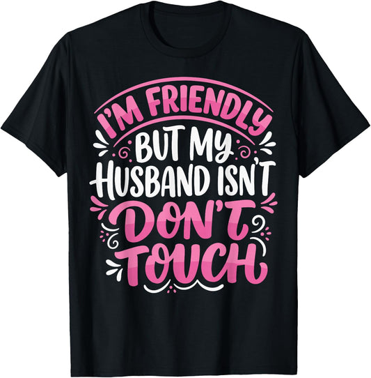 I'm Friendly But My Husband Isn't Dont Touch T-Shirt - T-Shirt | Black