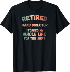 Retired Band Director I Worked My Whole Life For This T-Shirt - T-Shirt | Black