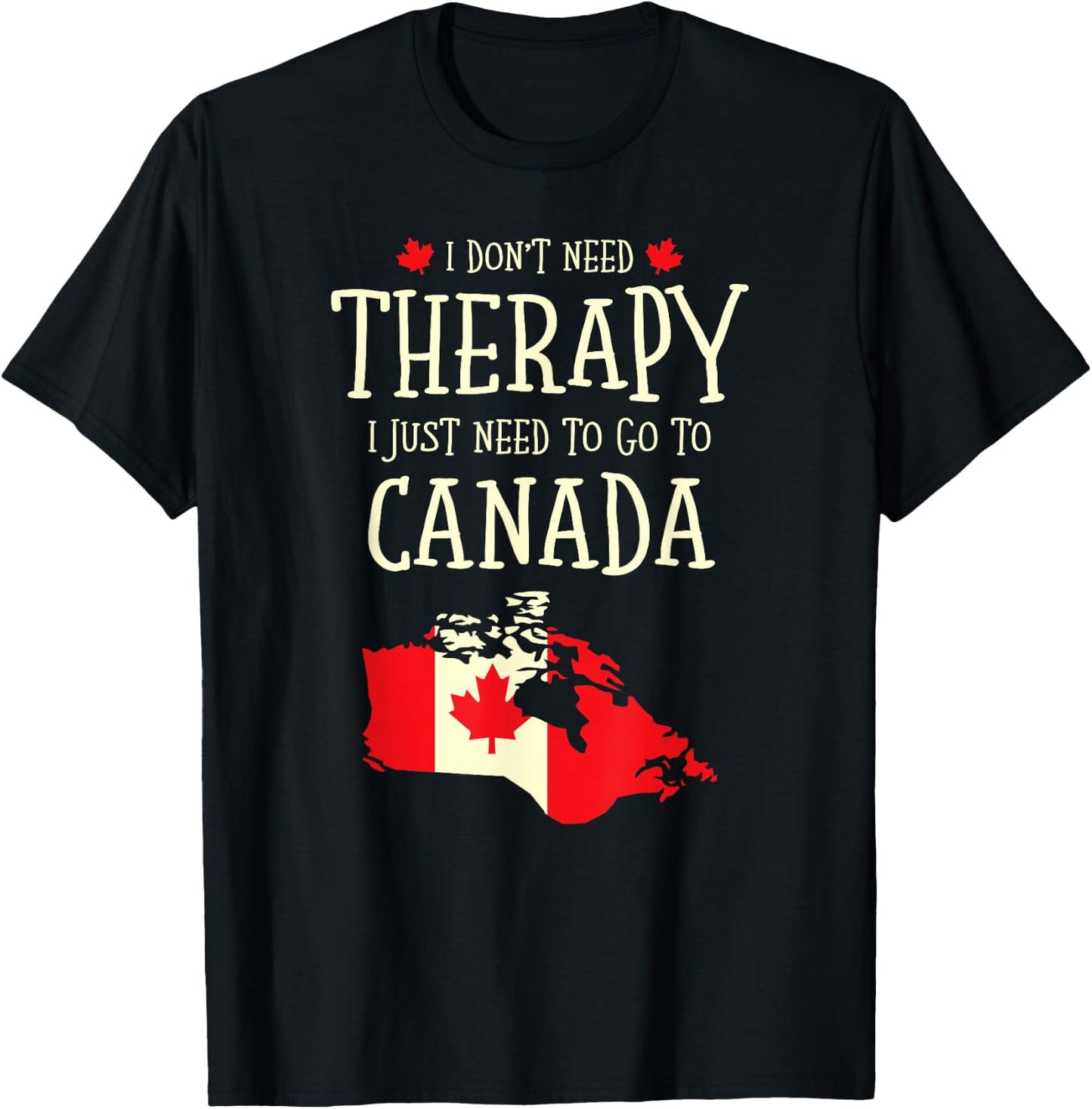 I Don't Need Therapy I Just Need To Go To Canada Canadian T-Shirt - T-Shirt | Black