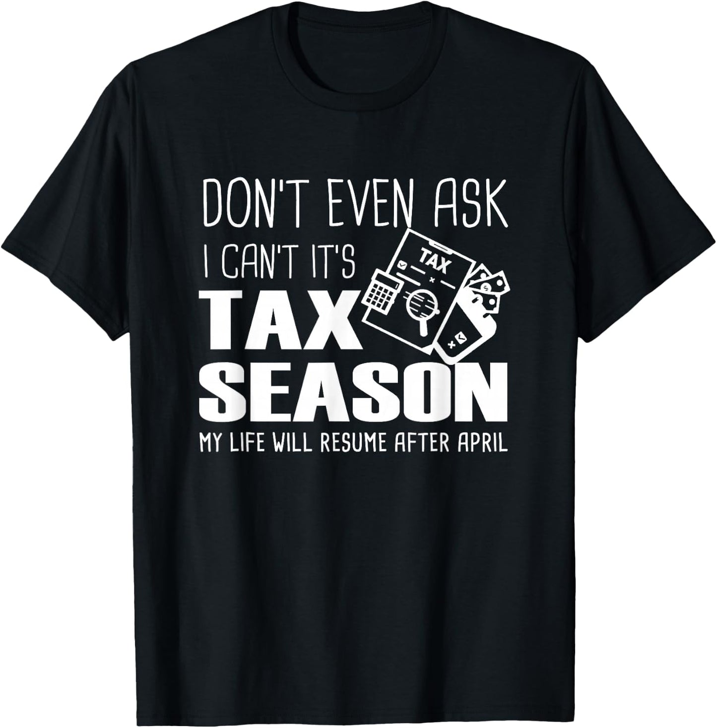 Funny Accountant Cpa, Don't Even Ask I Can't It's Tax Season T-Shirt - T-Shirt | Black