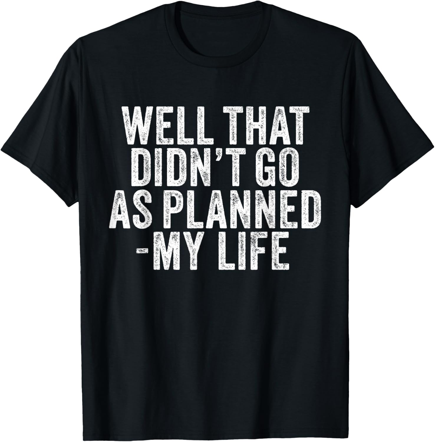 Well That Didn't Go As Planned My Life Saying Funny Vintage T-Shirt - T-Shirt | Black