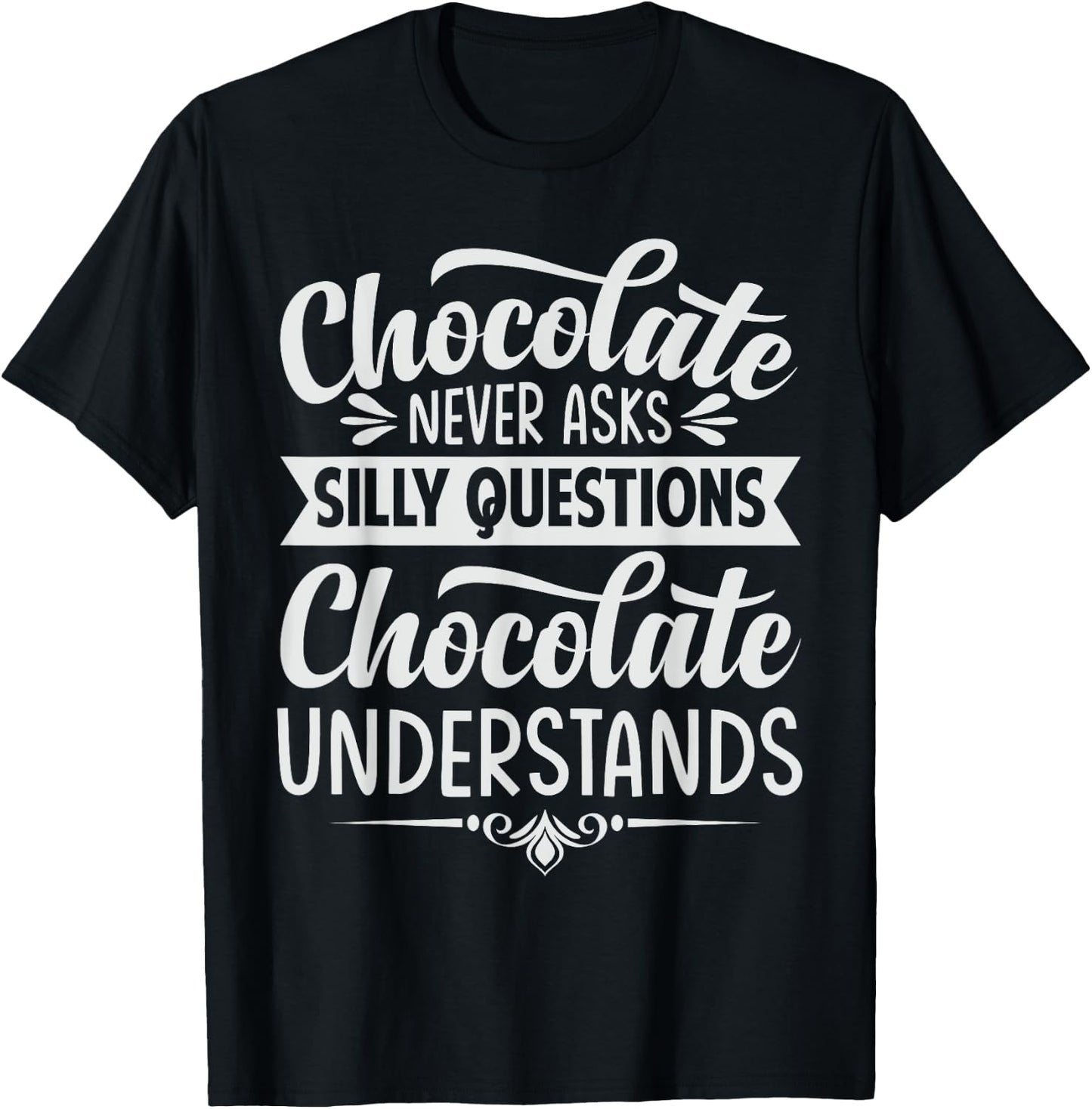 Chocolate Never Asks Silly Questions Chocolate Understands T-Shirt - T-Shirt | Black