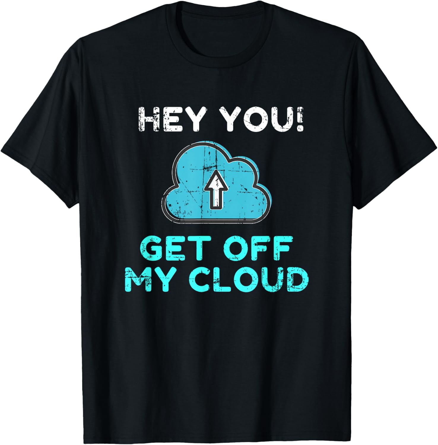 Hey You Get Off My Cloud Funny Tech Distressed T-Shirt - T-Shirt | Black