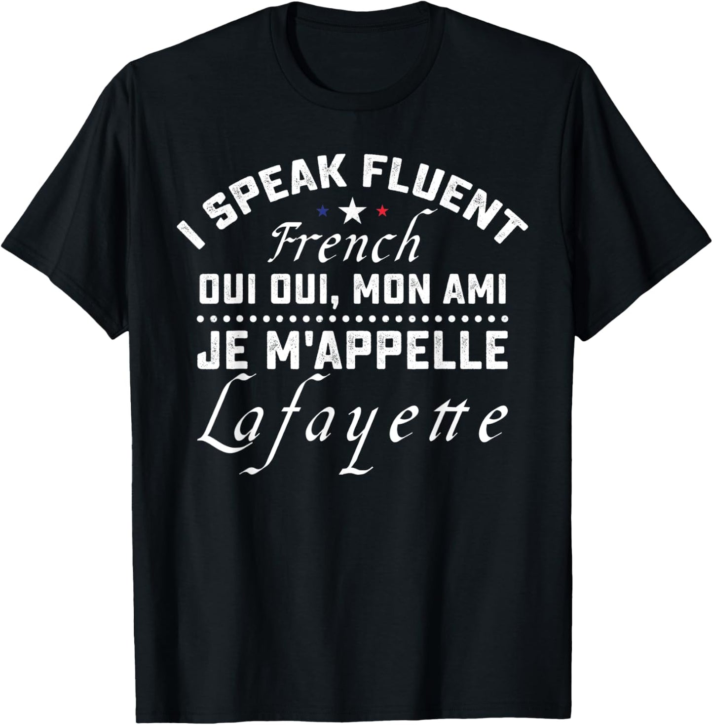 I Speak Fluent French Oui Oui Mon Ami Je M'appelle Lafayette T-Shirt - T-Shirt | Black