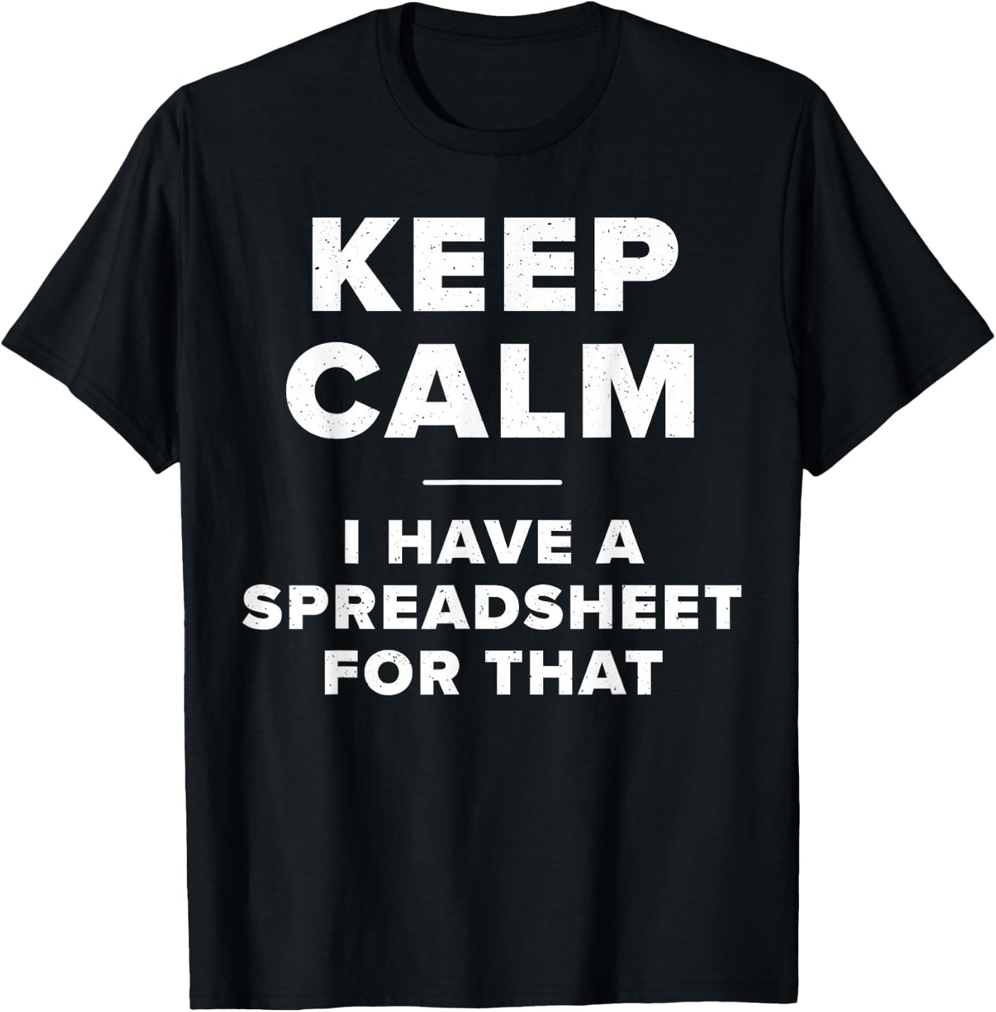 Keep Calm I Have a Spreadsheet for That Funny Computer Joke T-Shirt - T-Shirt | Black
