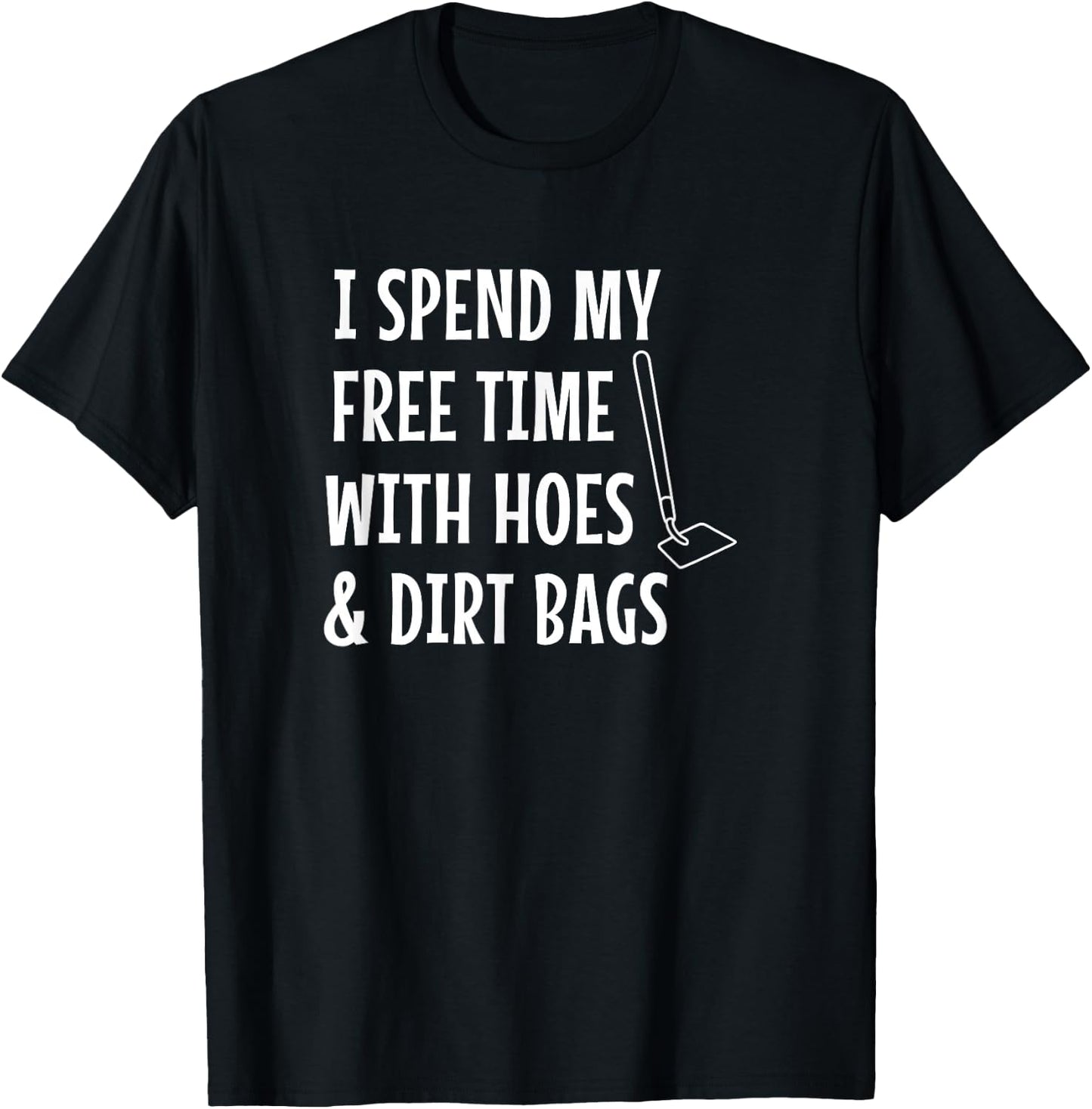 Funny I Spend Free Time with Hoes & Dirtbags Garden T-Shirt - T-Shirt | Black
