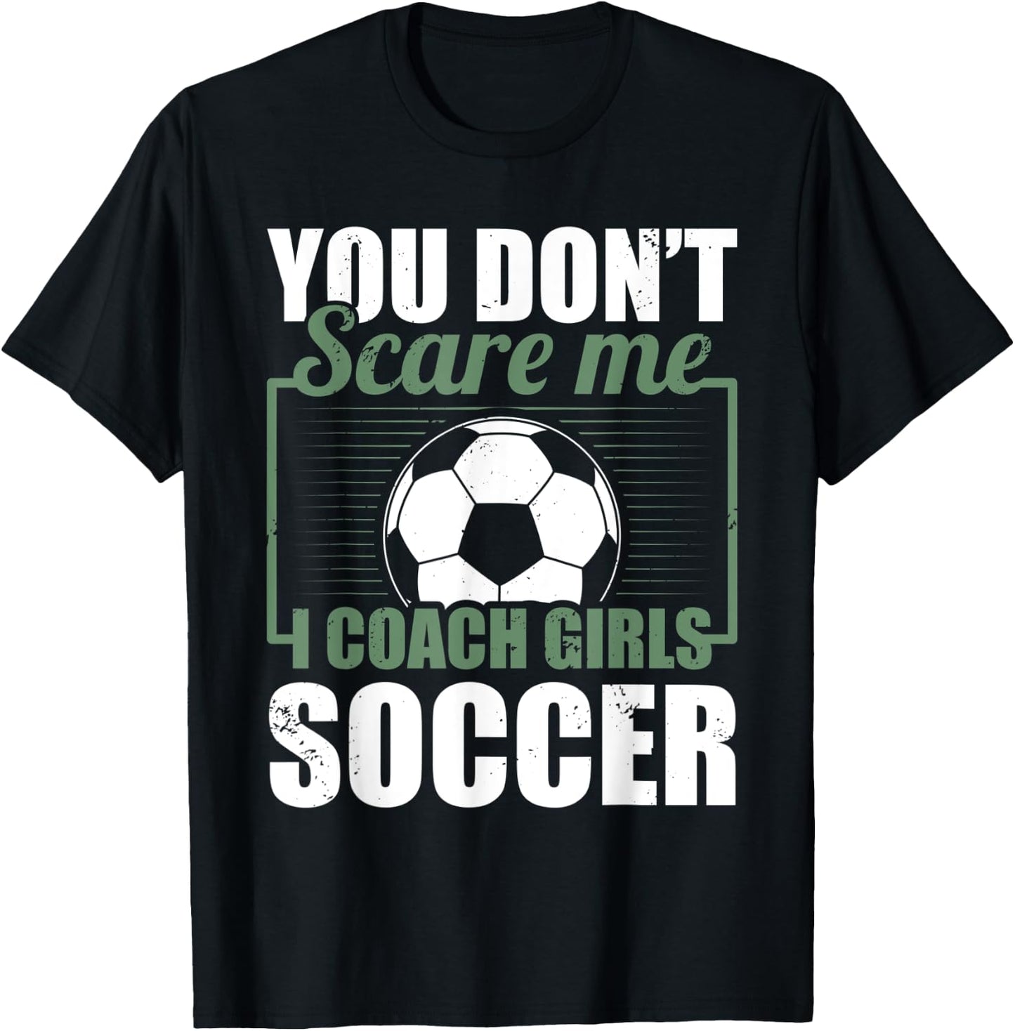 You Dont Scare Me I Coach Girls Soccer Funny Coach T-Shirt - T-Shirt | Black