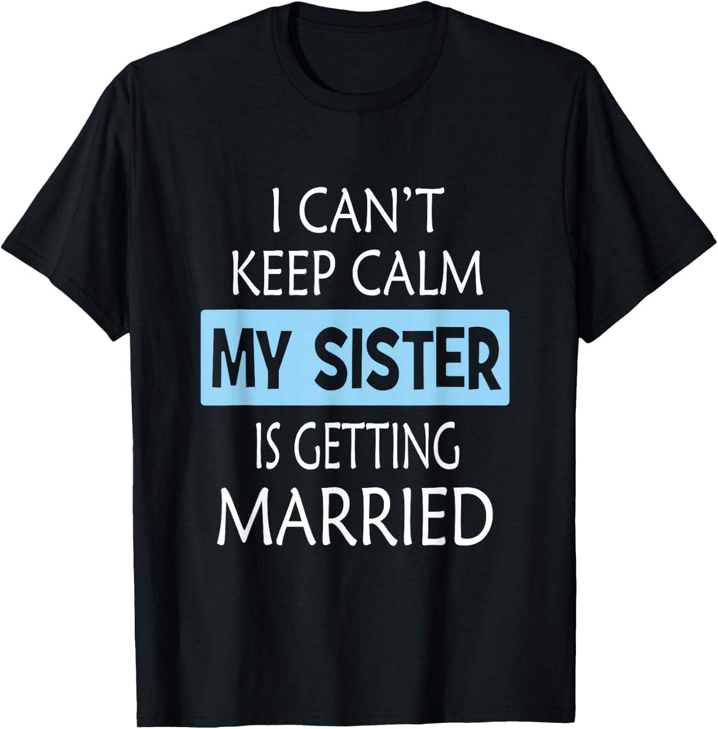 I Can't Keep Calm My Sister is Getting Married Gift T-Shirt - T-Shirt | Black