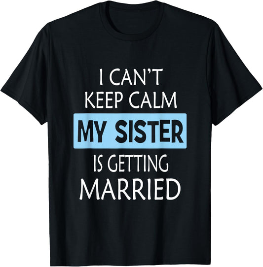 I Can't Keep Calm My Sister is Getting Married Gift T-Shirt - T-Shirt | Black