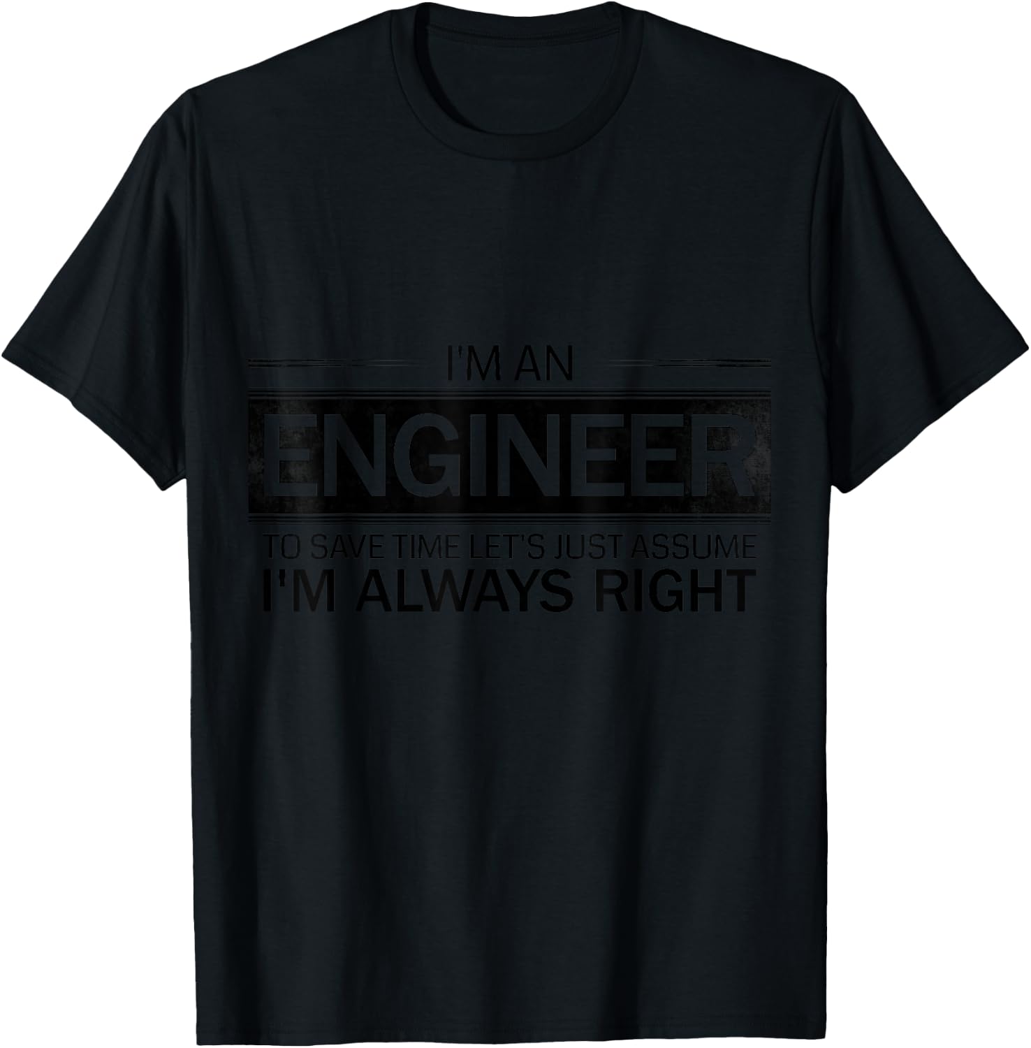 I'm An Engineer - To Save Time Let's Assume I'm Always Right T-Shirt - T-Shirt | Black