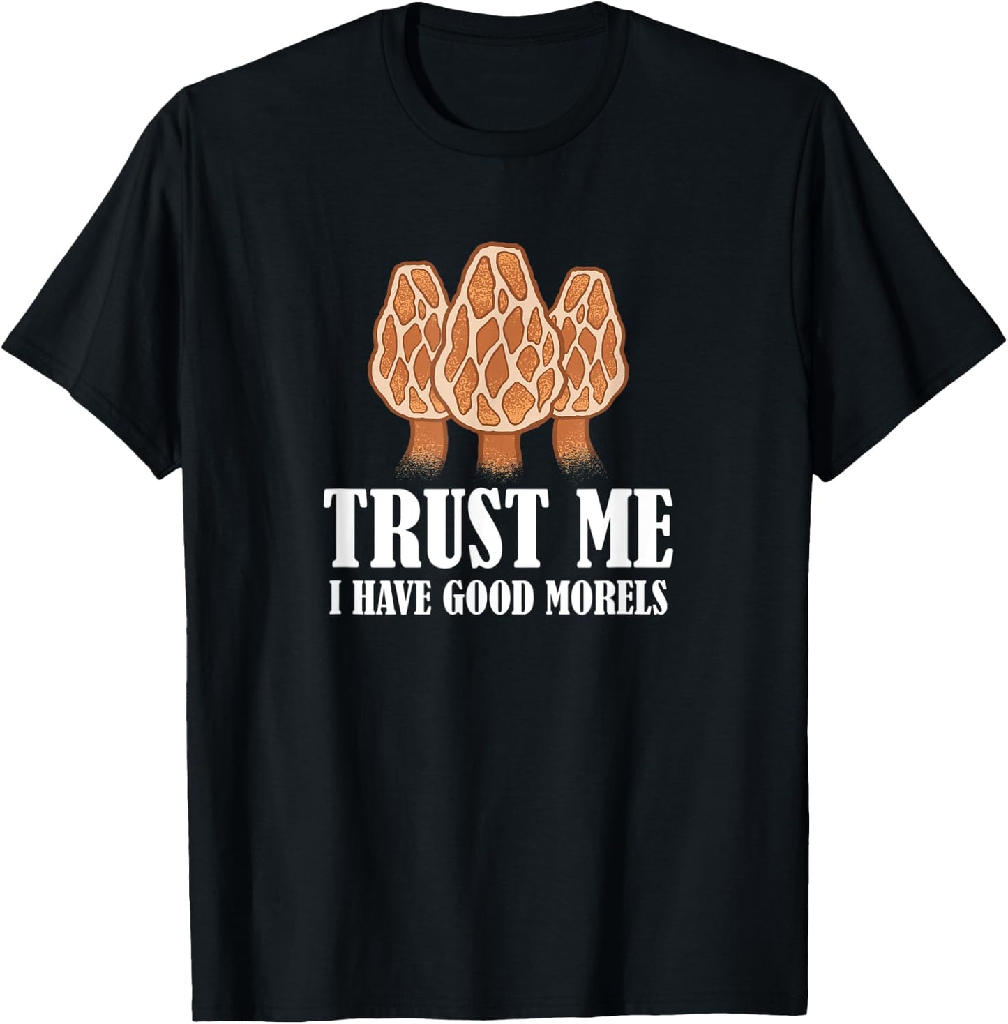 Trust Me I Have Good Morels Mushroom Funny Morel Hunter T-Shirt - T-Shirt | Black