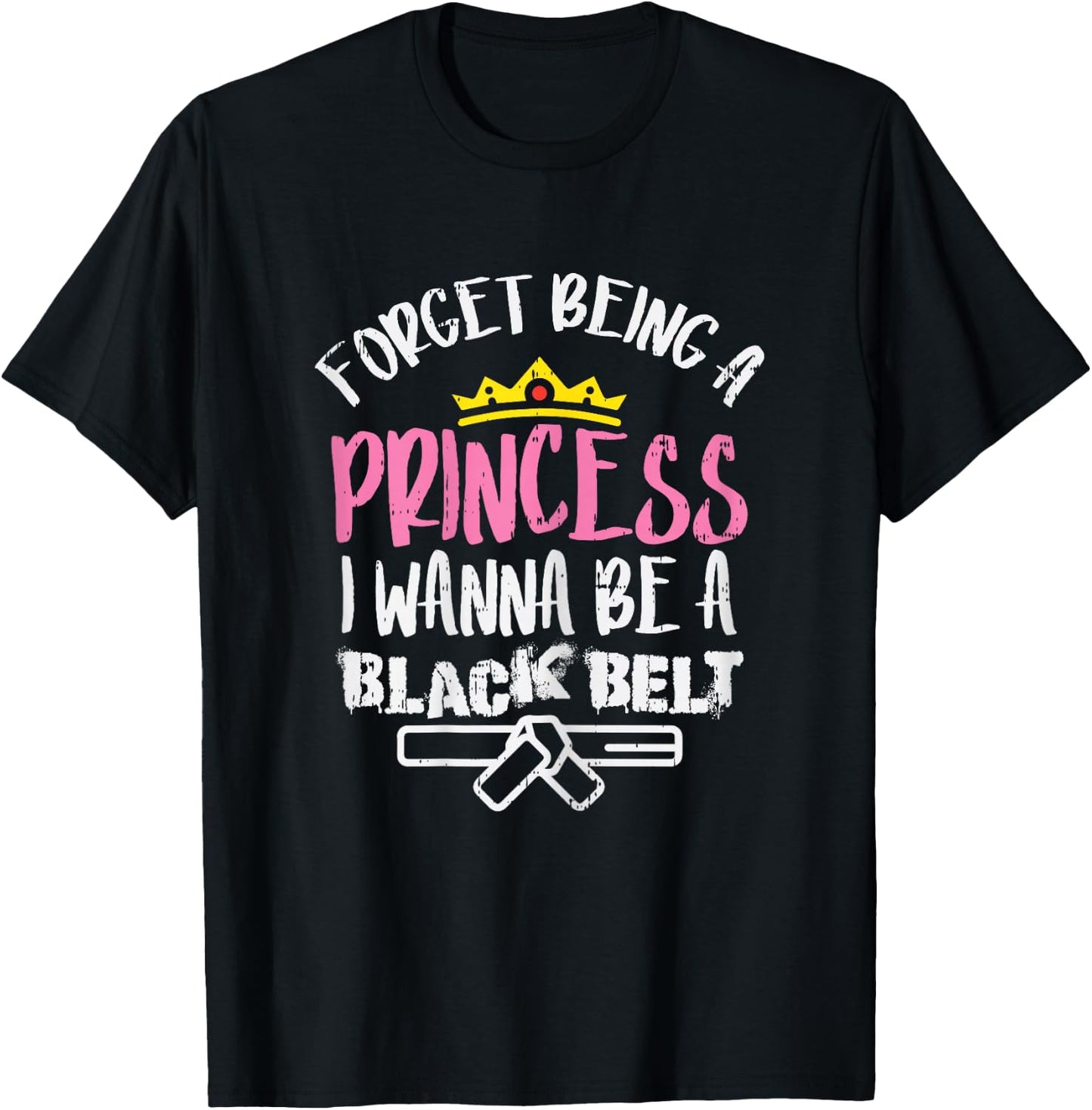 Forget Princess I Wanna Be Black Belt Karate Taekwondo Gift T-Shirt - T-Shirt | Black